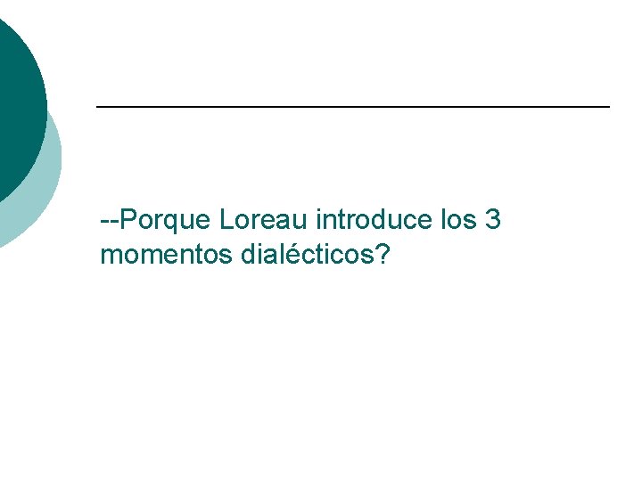 --Porque Loreau introduce los 3 momentos dialécticos? 