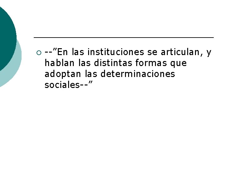 ¡ --”En las instituciones se articulan, y hablan las distintas formas que adoptan las