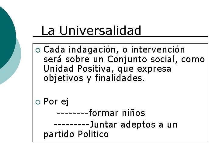 La Universalidad ¡ ¡ Cada indagación, o intervención será sobre un Conjunto social, como