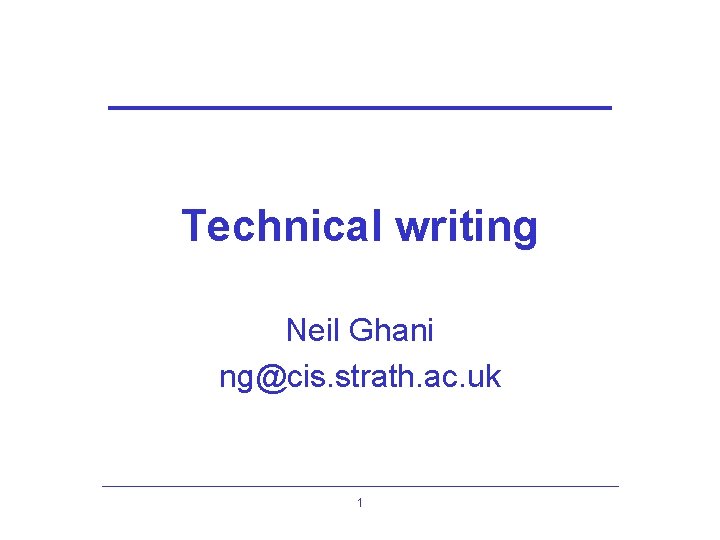 Technical writing Neil Ghani ng@cis. strath. ac. uk 1 