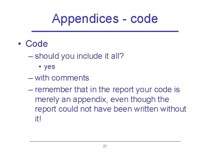 Appendices - code • Code – should you include it all? • yes –