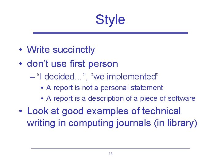 Style • Write succinctly • don’t use first person – “I decided…”, “we implemented”