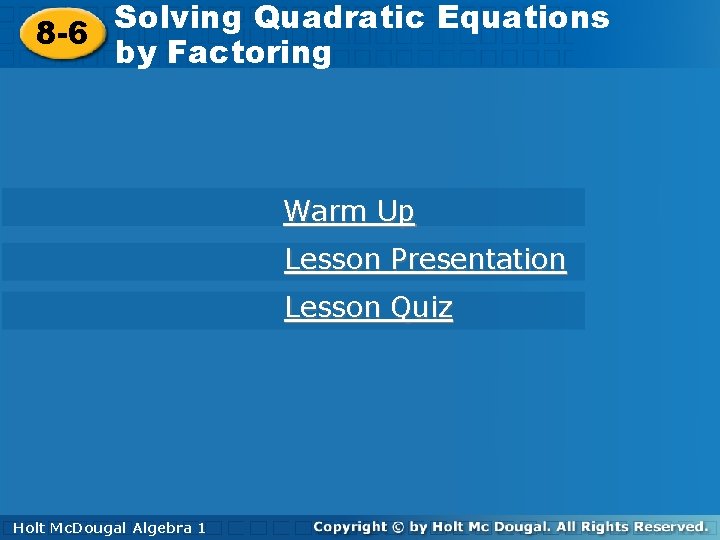 Solving Quadratic Equations 8 -6 by Factoring Warm Up Lesson Presentation Lesson Quiz Holt
