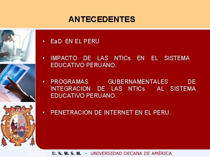 ANTECEDENTES • Ea. D EN EL PERU • IMPACTO DE LAS NTICs EDUCATIVO PERUANO.
