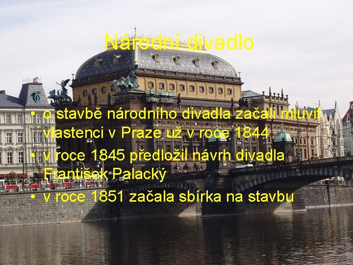 Národní divadlo • o stavbě národního divadla začali mluvit vlastenci v Praze už v