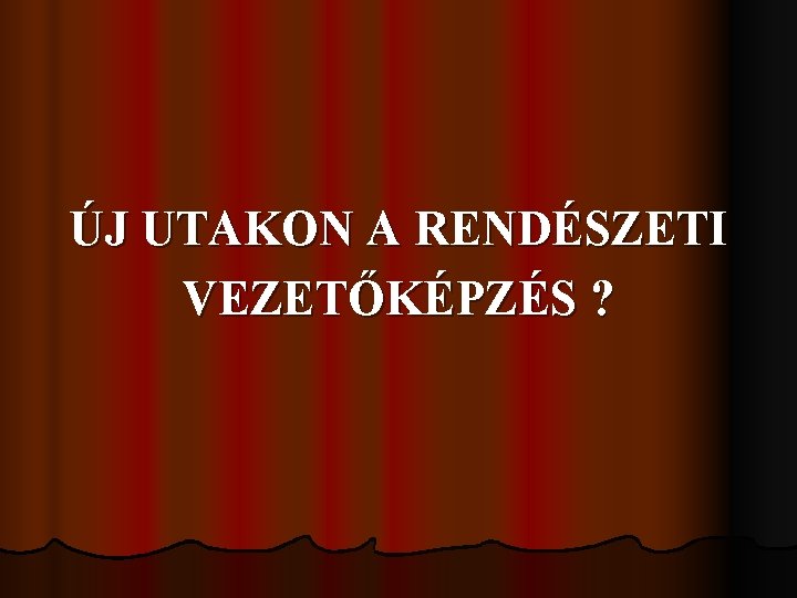 ÚJ UTAKON A RENDÉSZETI VEZETŐKÉPZÉS ? 