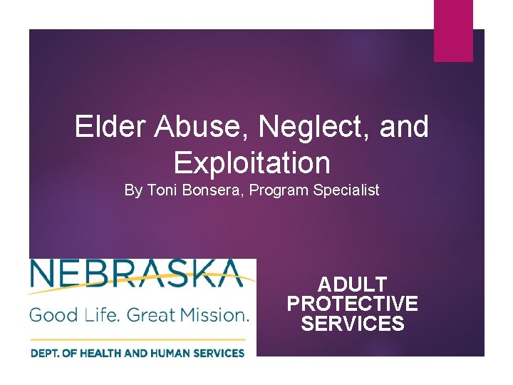 Elder Abuse, Neglect, and Exploitation By Toni Bonsera, Program Specialist ADULT PROTECTIVE SERVICES 