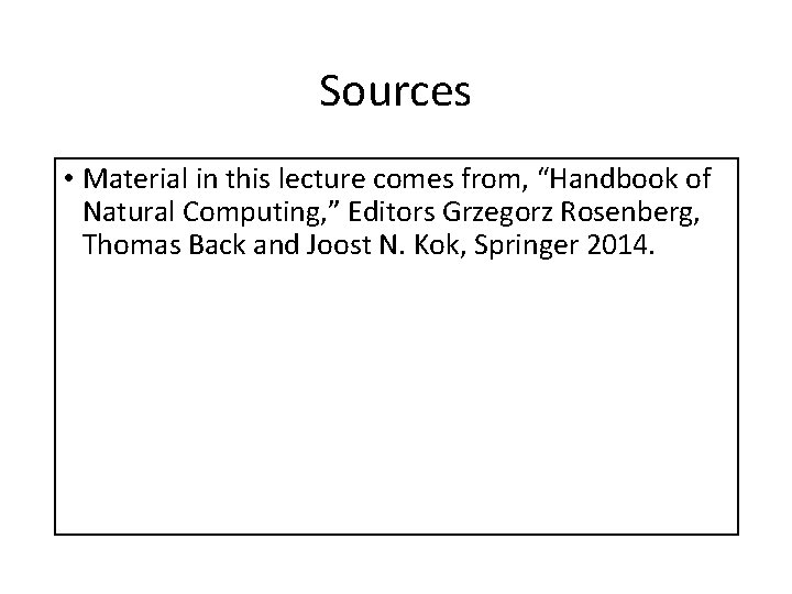 Sources • Material in this lecture comes from, “Handbook of Natural Computing, ” Editors