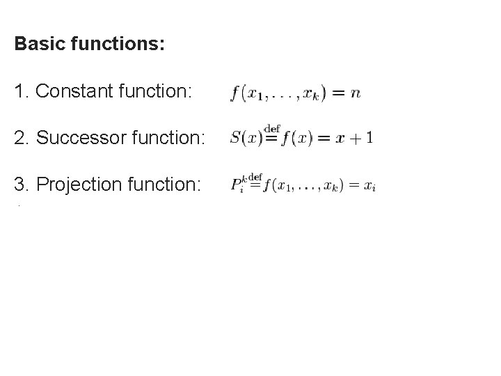 Basic functions: 1. Constant function: 2. Successor function: 3. Projection function: . 