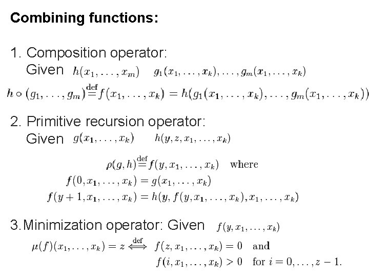 Combining functions: 1. Composition operator: Given 2. Primitive recursion operator: Given 3. Minimization operator: