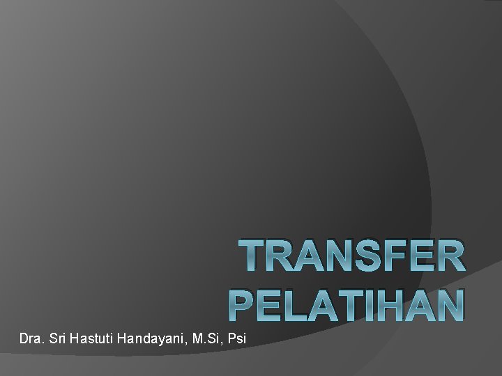 TRANSFER PELATIHAN Dra. Sri Hastuti Handayani, M. Si, Psi 