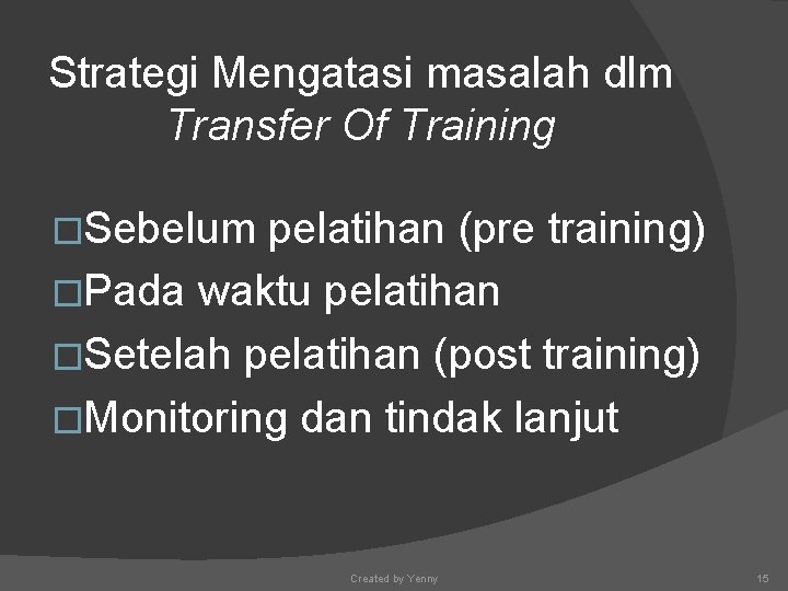 Strategi Mengatasi masalah dlm Transfer Of Training �Sebelum pelatihan (pre training) �Pada waktu pelatihan