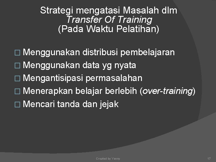 Strategi mengatasi Masalah dlm Transfer Of Training (Pada Waktu Pelatihan) � Menggunakan distribusi pembelajaran