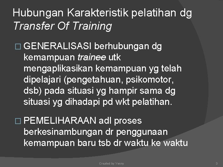 Hubungan Karakteristik pelatihan dg Transfer Of Training � GENERALISASI berhubungan dg kemampuan trainee utk