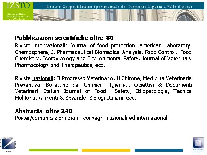 Pubblicazioni scientifiche oltre 80 Riviste internazionali: Journal of food protection, American Laboratory, Chemosphere, J.