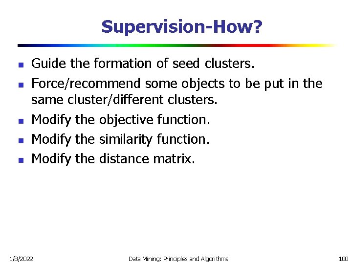 Supervision-How? n n n Guide the formation of seed clusters. Force/recommend some objects to