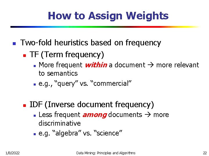 How to Assign Weights n Two-fold heuristics based on frequency n TF (Term frequency)