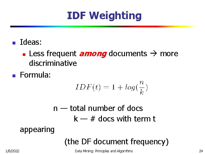 IDF Weighting n n Ideas: n Less frequent among documents more discriminative Formula: n