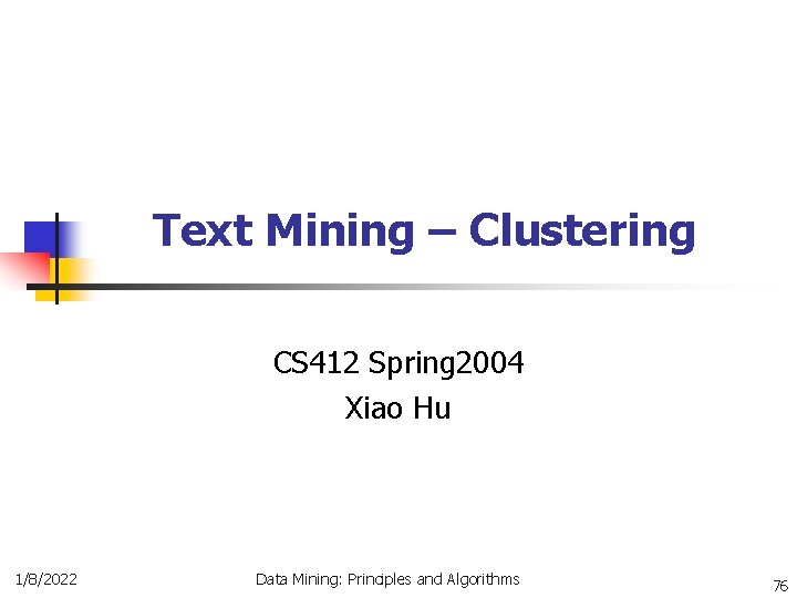 Text Mining – Clustering CS 412 Spring 2004 Xiao Hu 1/8/2022 Data Mining: Principles