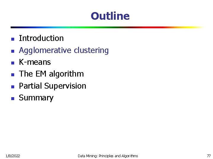 Outline n n n Introduction Agglomerative clustering K-means The EM algorithm Partial Supervision Summary