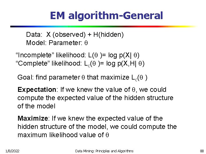 EM algorithm-General Data: X (observed) + H(hidden) Model: Parameter: “Incomplete” likelihood: L( )= log