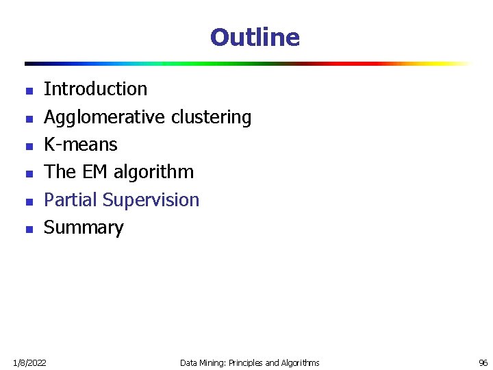 Outline n n n Introduction Agglomerative clustering K-means The EM algorithm Partial Supervision Summary