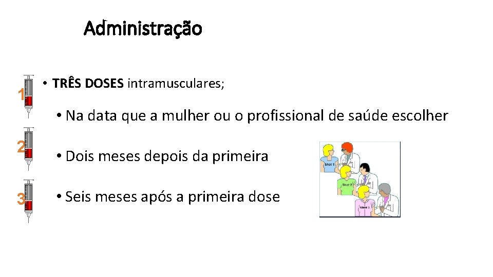 Administração 1 • TRÊS DOSES intramusculares; • Na data que a mulher ou o