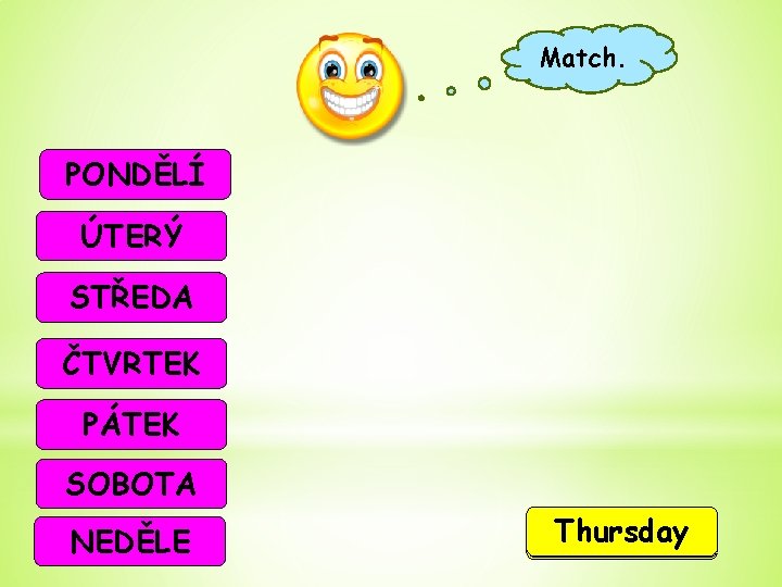 Match. PONDĚLÍ ÚTERÝ STŘEDA ČTVRTEK PÁTEK SOBOTA NEDĚLE Thursday Tuesday Monday Saturday Sunday Wednesday