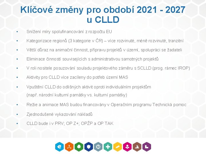 Klíčové změny pro období 2021 - 2027 u CLLD • Snížení míry spolufinancování z