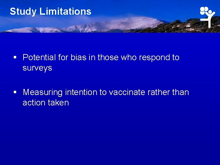 Study Limitations § Potential for bias in those who respond to surveys § Measuring
