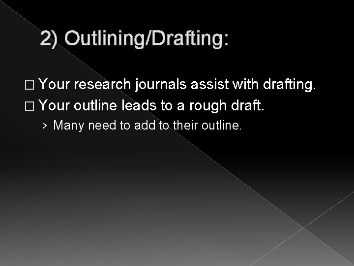 2) Outlining/Drafting: � Your research journals assist with drafting. � Your outline leads to