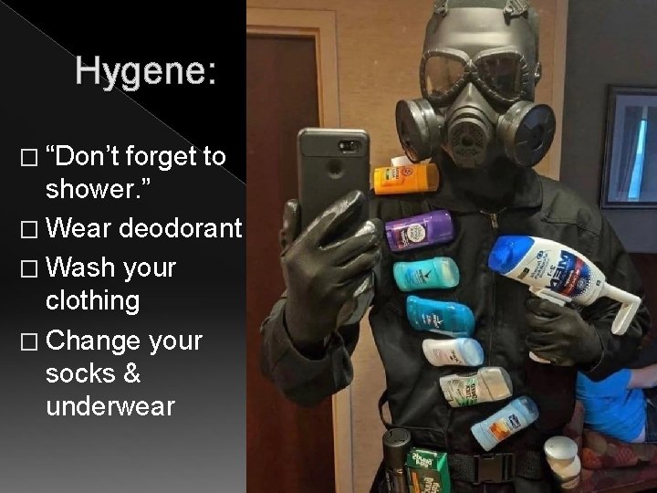 Hygene: � “Don’t forget to shower. ” � Wear deodorant � Wash your clothing