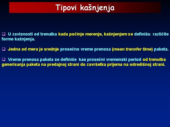 Tipovi kašnjenja q U zavisnosti od trenutka kada počinje merenje, kašnjenjem se definišu različite