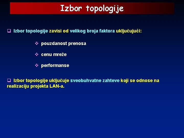 Izbor topologije q Izbor topologije zavisi od velikog broja faktora uključujući: v pouzdanost prenosa