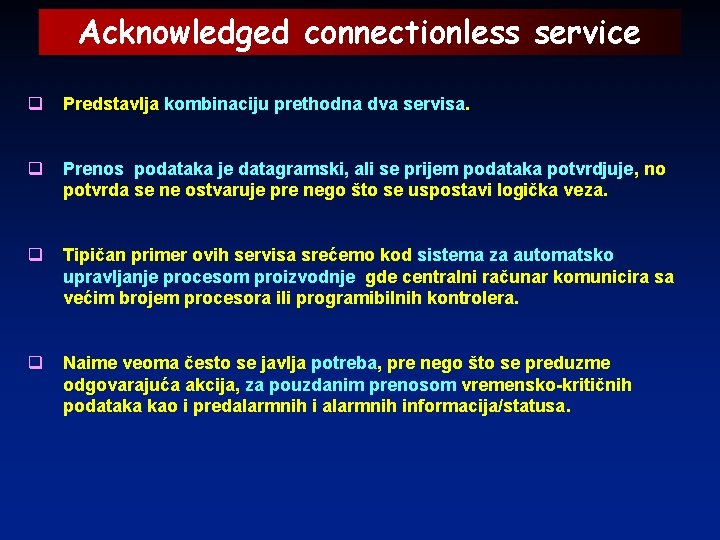 Acknowledged connectionless service q Predstavlja kombinaciju prethodna dva servisa. q Prenos podataka je datagramski,