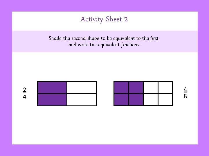 Activity Sheet 2 Shade the second shape to be equivalent to the first and