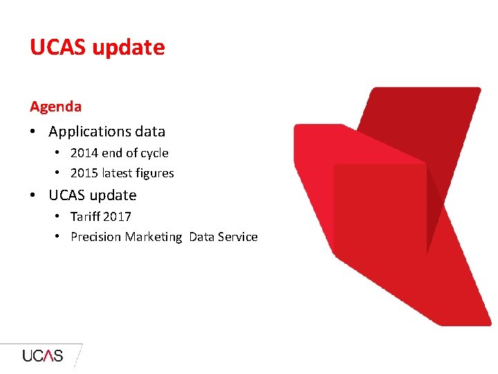 UCAS update Agenda • Applications data • 2014 end of cycle • 2015 latest