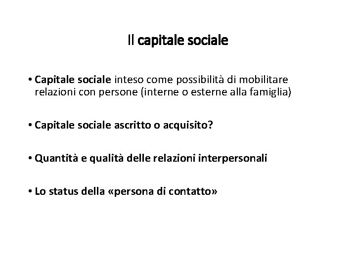 Il capitale sociale • Capitale sociale inteso come possibilità di mobilitare relazioni con persone