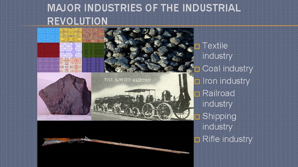 MAJOR INDUSTRIES OF THE INDUSTRIAL REVOLUTION Textile industry � Coal industry � Iron industry