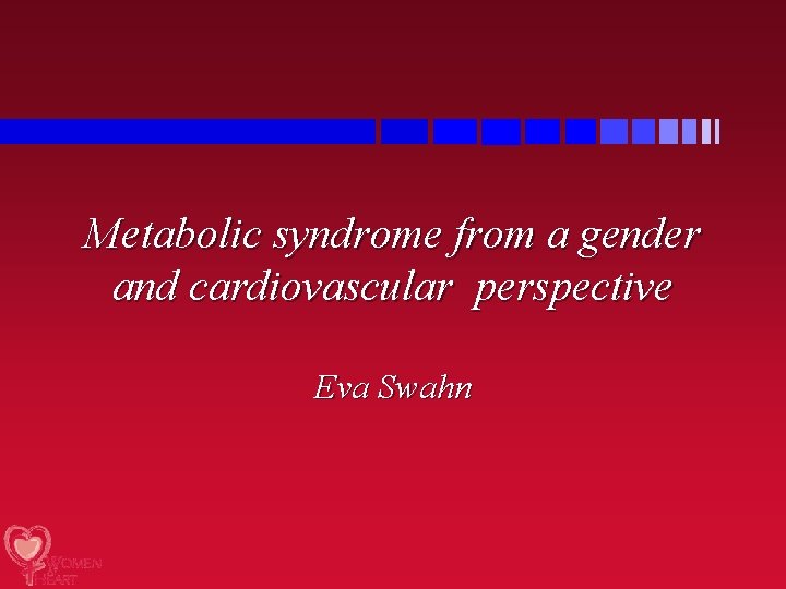 Metabolic syndrome from a gender and cardiovascular perspective Eva Swahn 