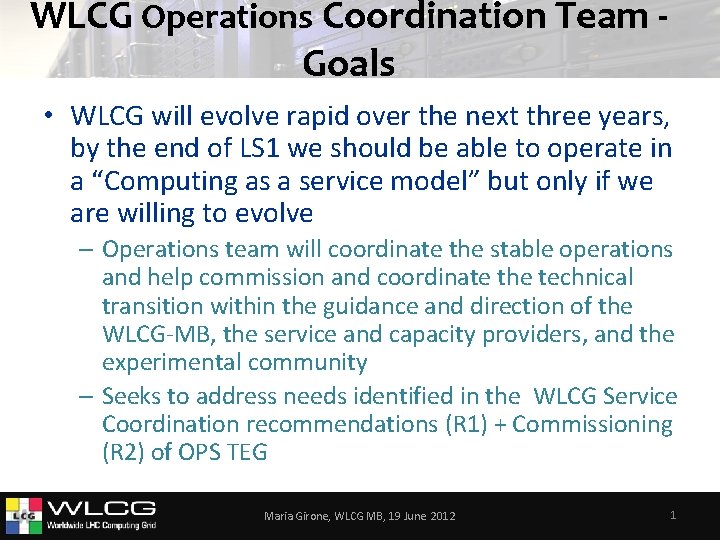 WLCG Operations Coordination Team Goals • WLCG will evolve rapid over the next three