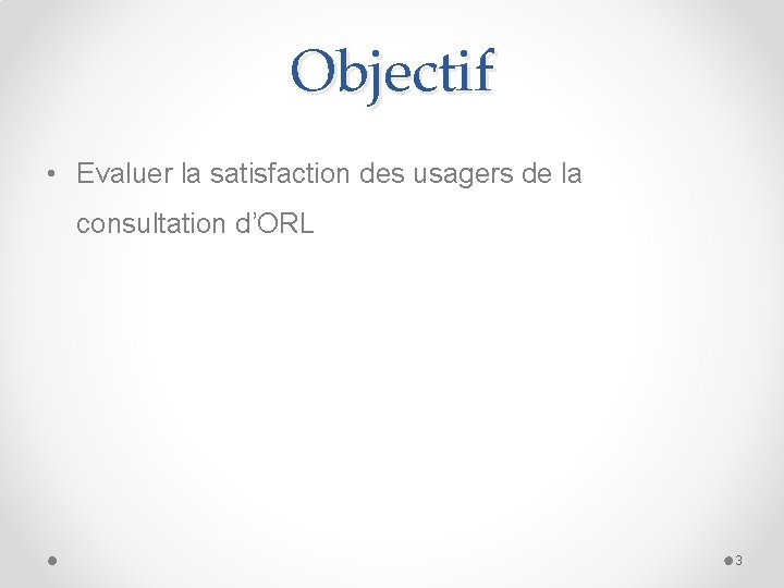 Objectif • Evaluer la satisfaction des usagers de la consultation d’ORL 3 