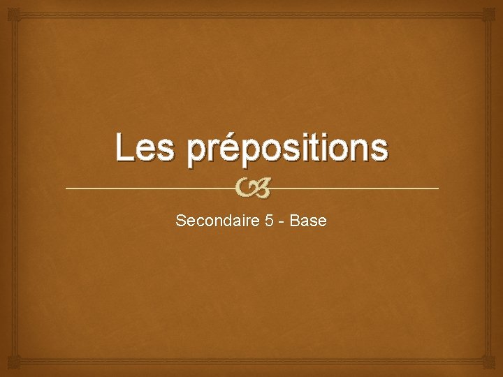 Les prépositions Secondaire 5 - Base 