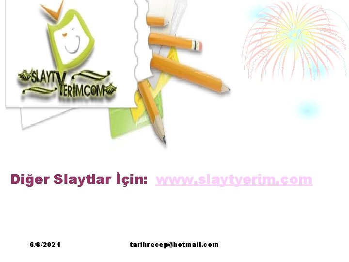 Diğer Slaytlar İçin: www. slaytyerim. com 6/6/2021 tarihrecep@hotmail. com 