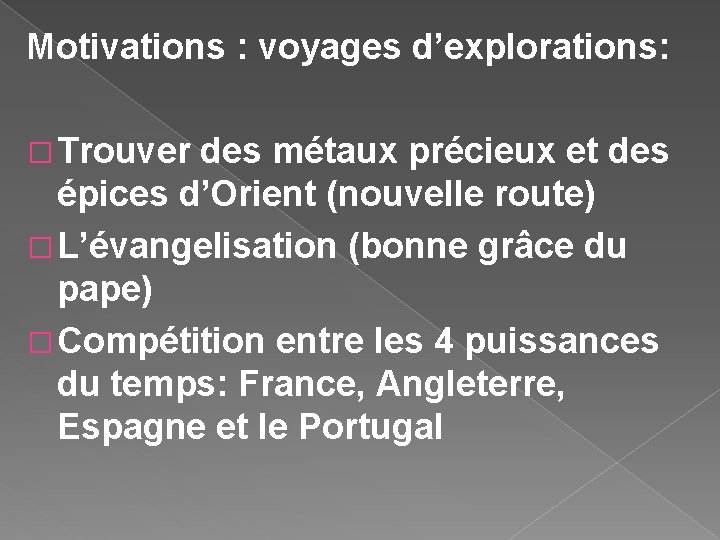 Motivations : voyages d’explorations: � Trouver des métaux précieux et des épices d’Orient (nouvelle