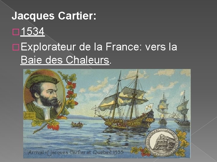 Jacques Cartier: � 1534 � Explorateur de la France: vers la Baie des Chaleurs.