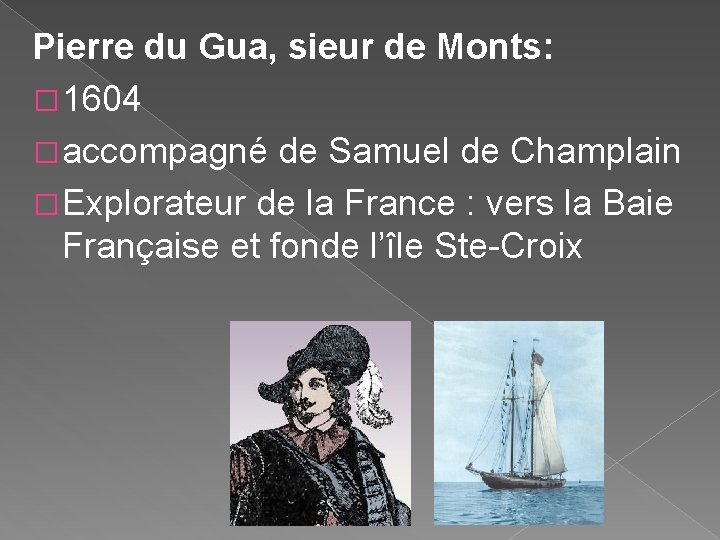 Pierre du Gua, sieur de Monts: � 1604 � accompagné de Samuel de Champlain