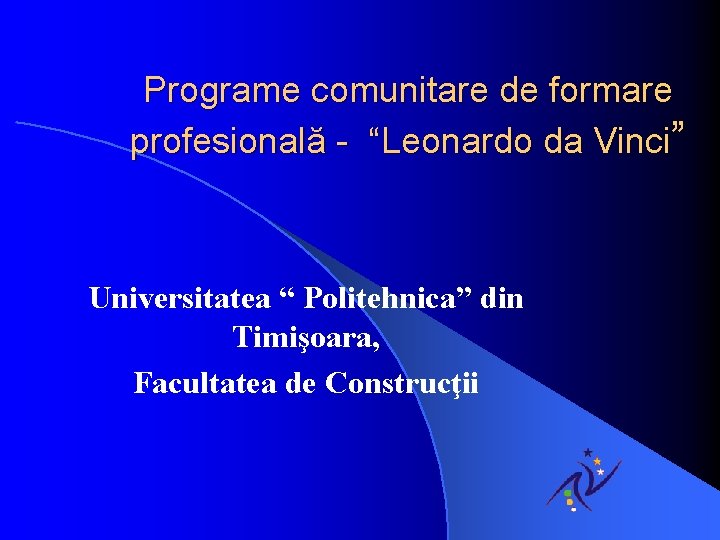 Programe comunitare de formare profesională - “Leonardo da Vinci” Universitatea “ Politehnica” din Timişoara, Programe comunitare de formare profesională - “Leonardo da Vinci” Universitatea “ Politehnica” din Timişoara,