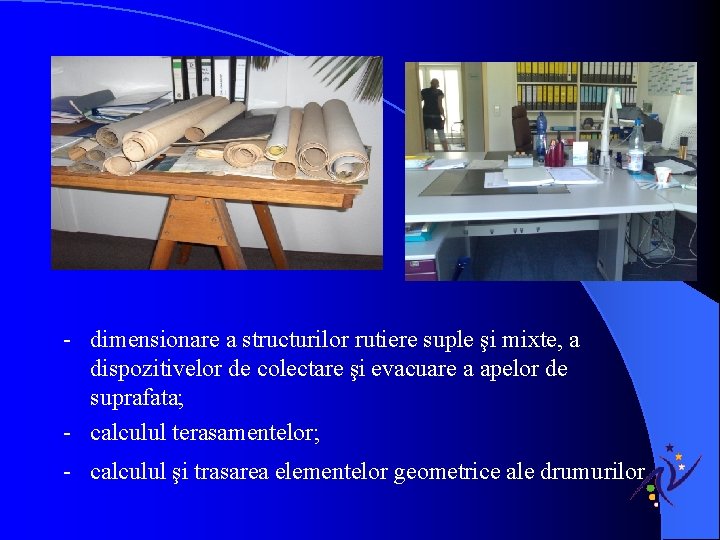 - dimensionare a structurilor rutiere suple şi mixte, a dispozitivelor de colectare şi evacuare - dimensionare a structurilor rutiere suple şi mixte, a dispozitivelor de colectare şi evacuare