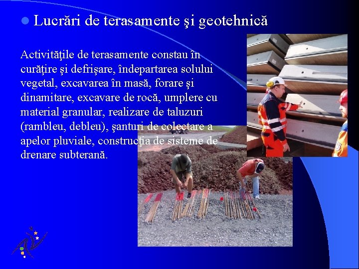 l Lucrări de terasamente şi geotehnică Activităţile de terasamente constau în curăţire şi defrişare, l Lucrări de terasamente şi geotehnică Activităţile de terasamente constau în curăţire şi defrişare,